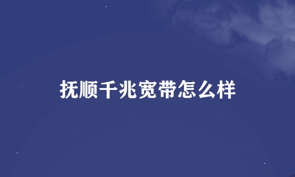 抚顺千兆宽带怎么样