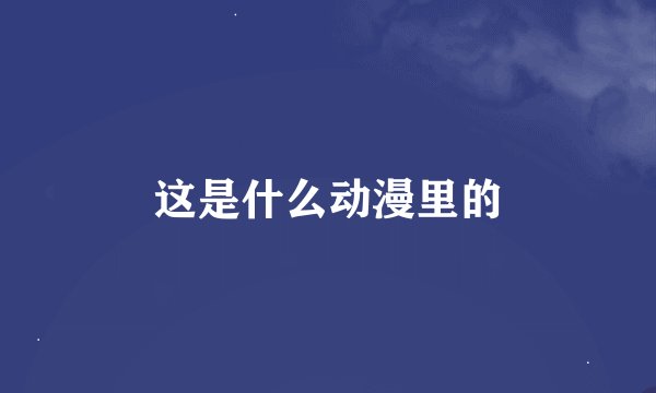 这是什么动漫里的