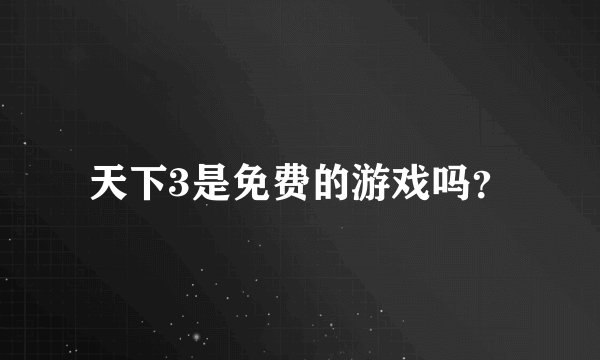 天下3是免费的游戏吗？