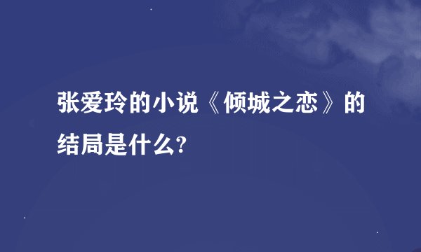 张爱玲的小说《倾城之恋》的结局是什么?