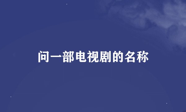 问一部电视剧的名称