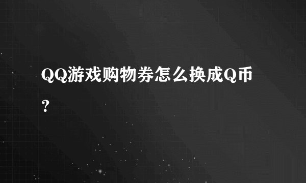 QQ游戏购物券怎么换成Q币？