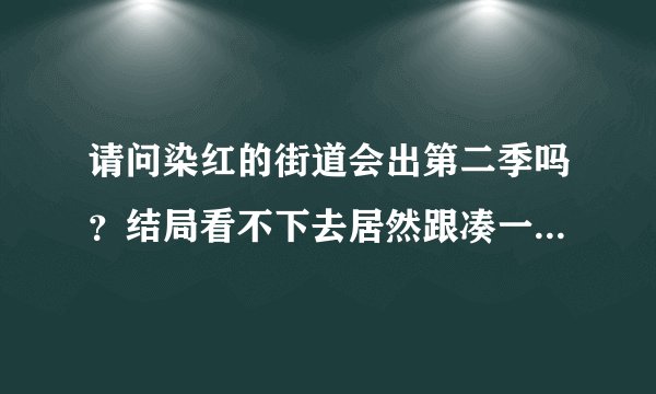 请问染红的街道会出第二季吗？结局看不下去居然跟凑一起。（可以不答， 如果出的话大约什么时候）