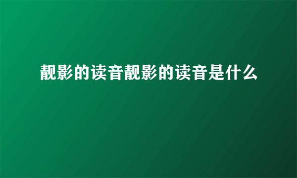 靓影的读音靓影的读音是什么