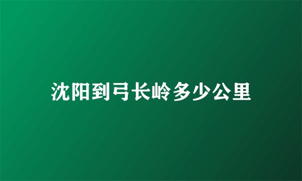 沈阳到弓长岭多少公里