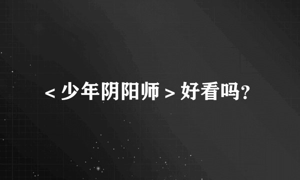 ＜少年阴阳师＞好看吗？
