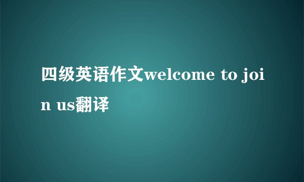四级英语作文welcome to join us翻译
