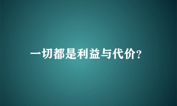 一切都是利益与代价？