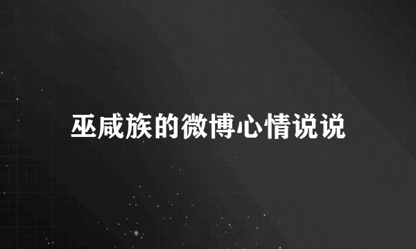巫咸族的微博心情说说
