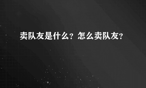 卖队友是什么？怎么卖队友？