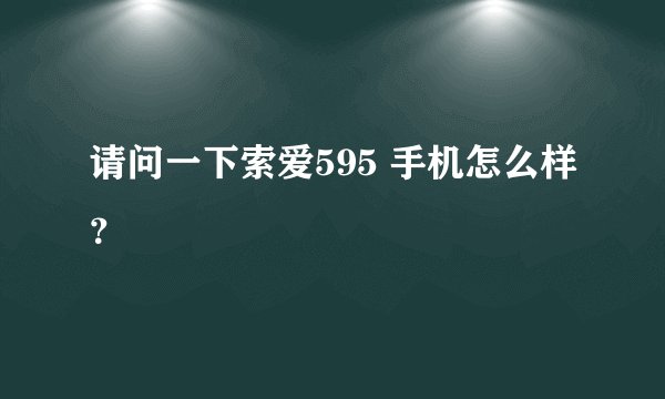请问一下索爱595 手机怎么样？