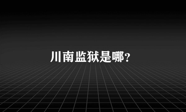 川南监狱是哪？