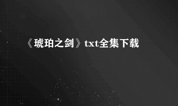 《琥珀之剑》txt全集下载