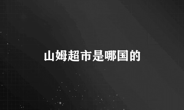 山姆超市是哪国的
