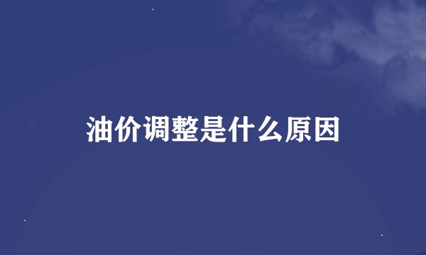油价调整是什么原因