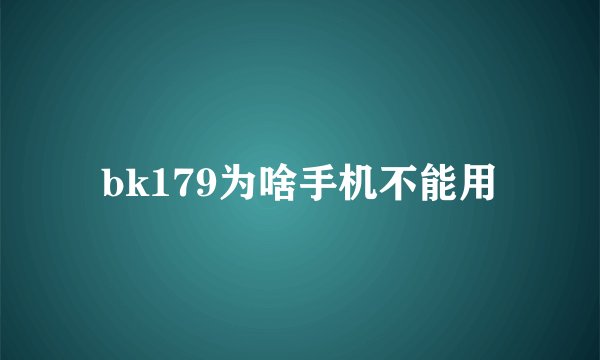 bk179为啥手机不能用