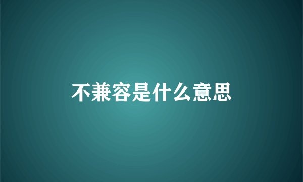 不兼容是什么意思