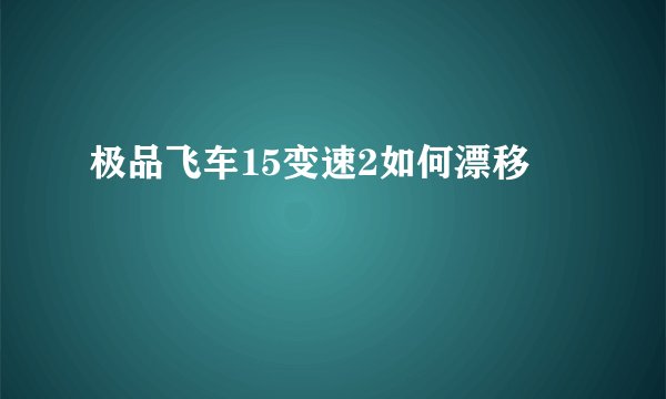 极品飞车15变速2如何漂移