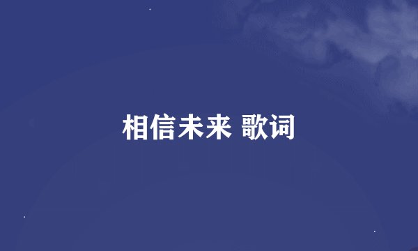 相信未来 歌词