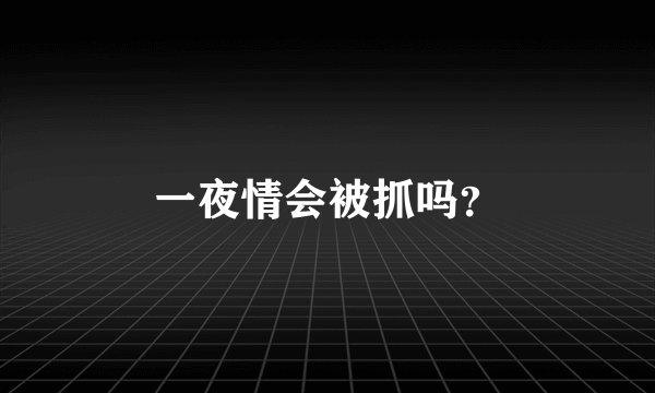 一夜情会被抓吗？
