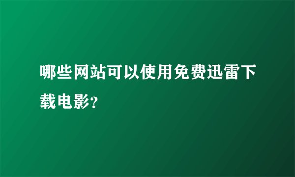 哪些网站可以使用免费迅雷下载电影？