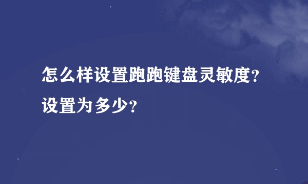 怎么样设置跑跑键盘灵敏度？设置为多少？