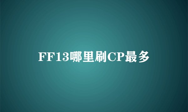 FF13哪里刷CP最多