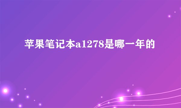 苹果笔记本a1278是哪一年的