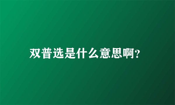 双普选是什么意思啊？