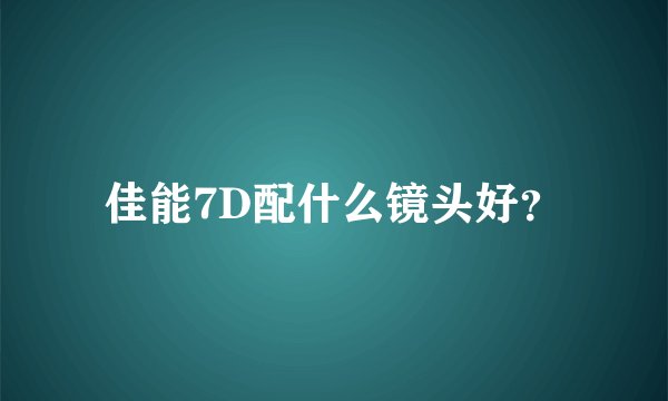 佳能7D配什么镜头好？