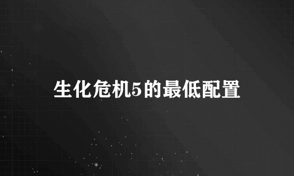 生化危机5的最低配置