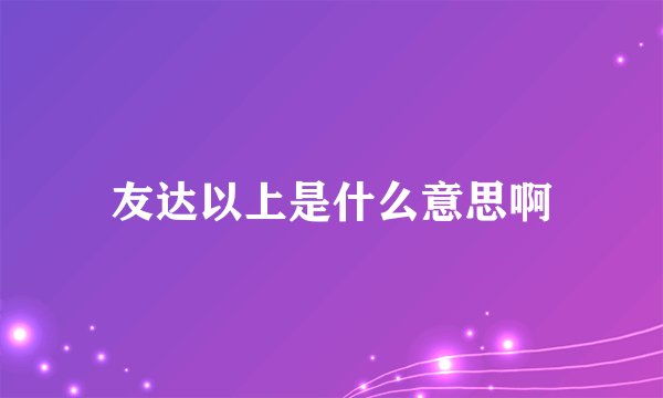 友达以上是什么意思啊