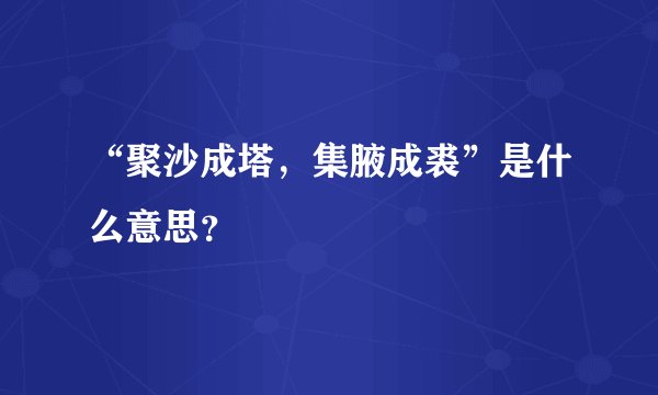 “聚沙成塔，集腋成裘”是什么意思？