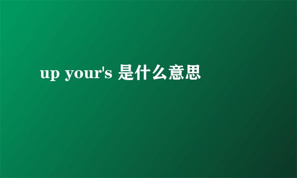 up your's 是什么意思