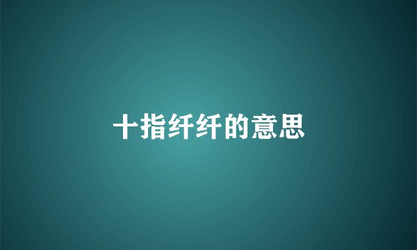 十指纤纤的意思