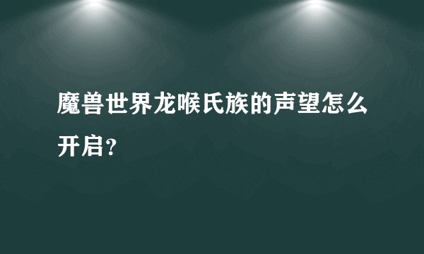 魔兽世界龙喉氏族的声望怎么开启？