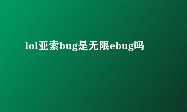 lol亚索bug是无限ebug吗