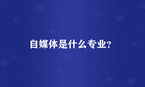 自媒体是什么专业？