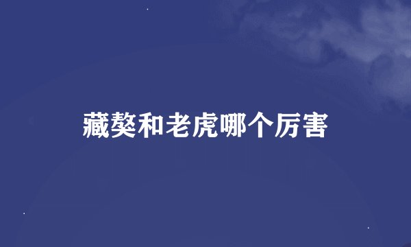 藏獒和老虎哪个厉害