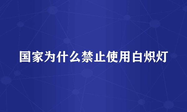 国家为什么禁止使用白炽灯