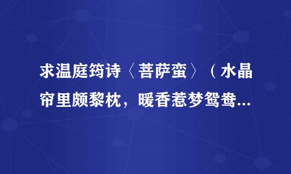 求温庭筠诗〈菩萨蛮〉（水晶帘里颇黎枕，暖香惹梦鸳鸯锦。）译文
