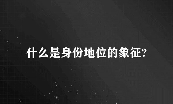 什么是身份地位的象征?