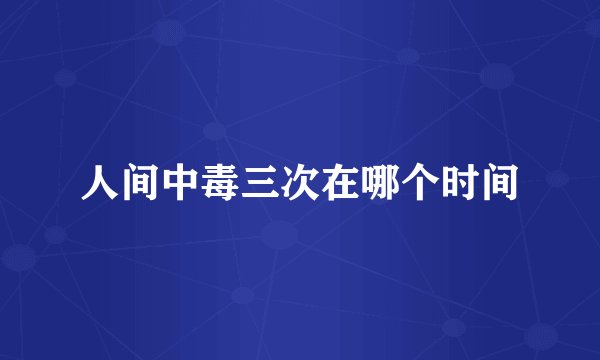 人间中毒三次在哪个时间