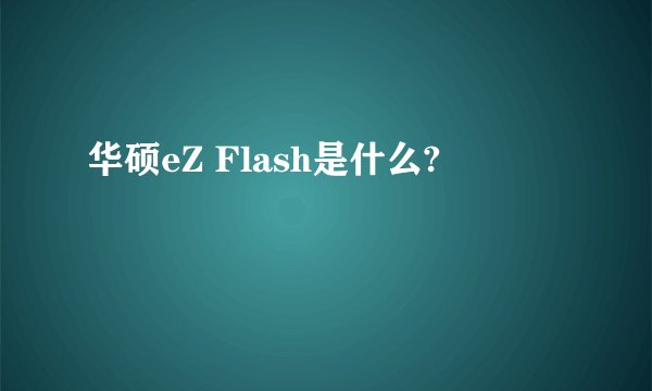 华硕eZ Flash是什么?