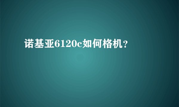 诺基亚6120c如何格机？