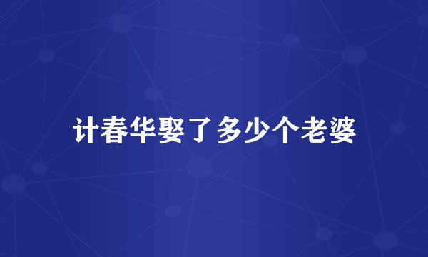 计春华娶了多少个老婆