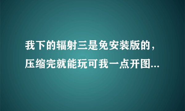 我下的辐射三是免安装版的，压缩完就能玩可我一点开图片就缺少xlive.dll
