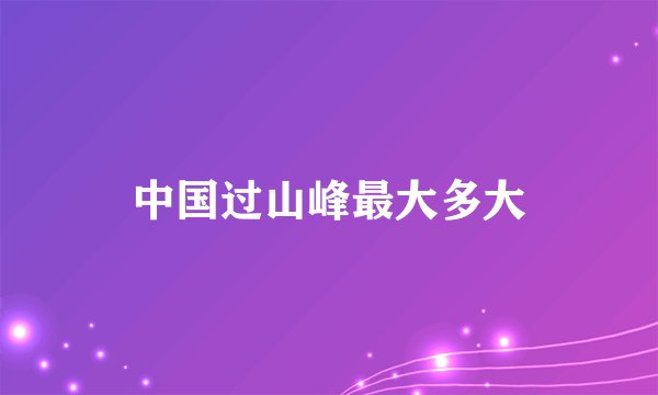 中国过山峰最大多大