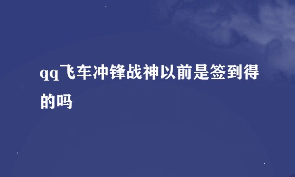 qq飞车冲锋战神以前是签到得的吗