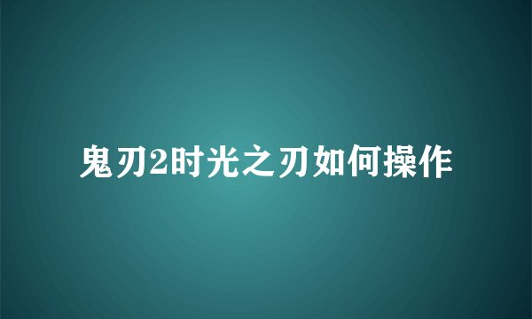 鬼刃2时光之刃如何操作